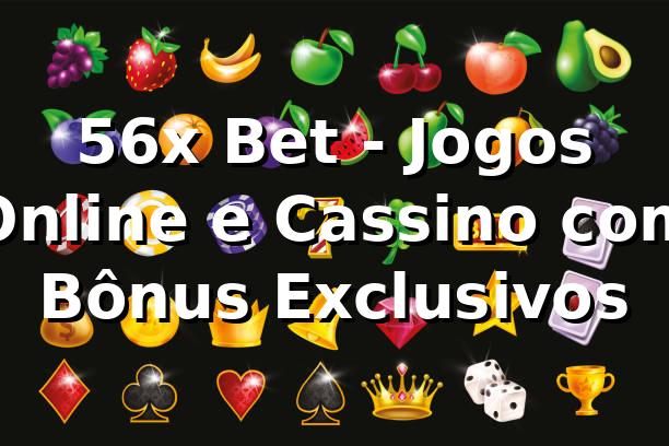 56x Bet - Jogos Online e Cassino com Bônus Exclusivos